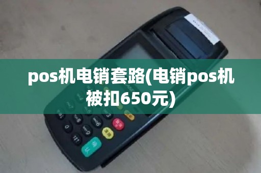 pos机电销套路(电销pos机被扣650元)