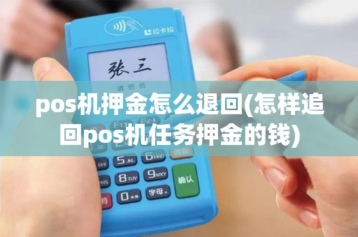 pos机押金怎么退回(怎样追回pos机任务押金的钱)