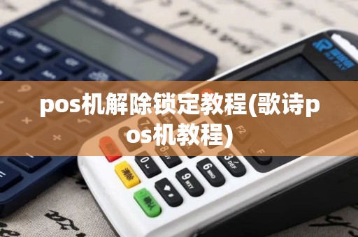 pos机解除锁定教程(歌诗pos机教程)