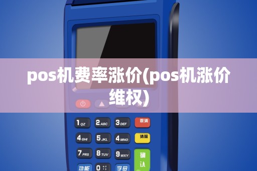 pos机费率涨价(pos机涨价维权)