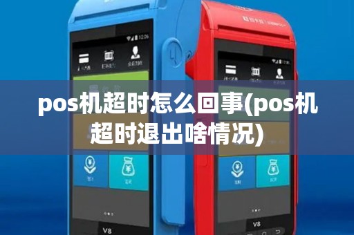 pos机超时怎么回事(pos机超时退出啥情况)