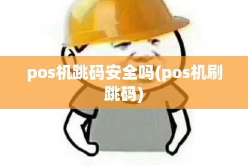 pos机跳码安全吗(pos机刷跳码)