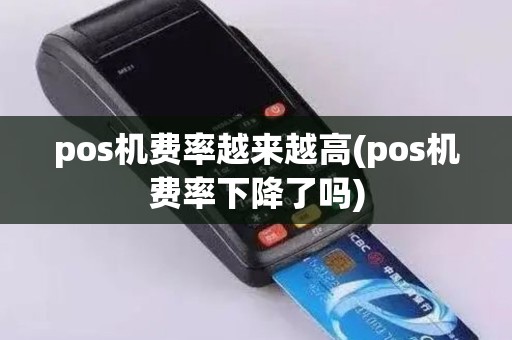 pos机费率越来越高(pos机费率下降了吗)