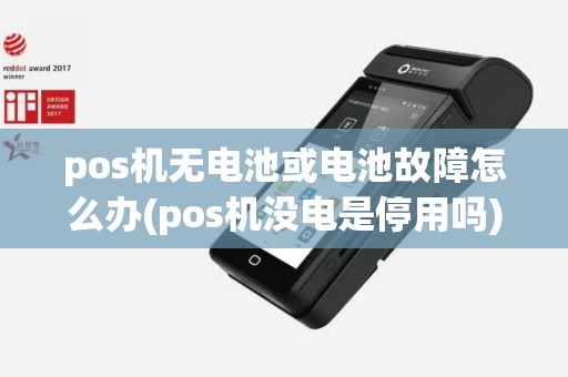 pos机无电池或电池故障怎么办(pos机没电是停用吗)