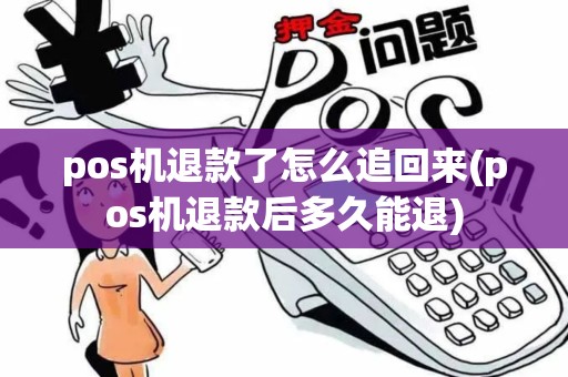 pos机退款了怎么追回来(pos机退款后多久能退)