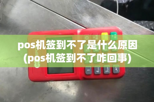 pos机签到不了是什么原因(pos机签到不了咋回事)