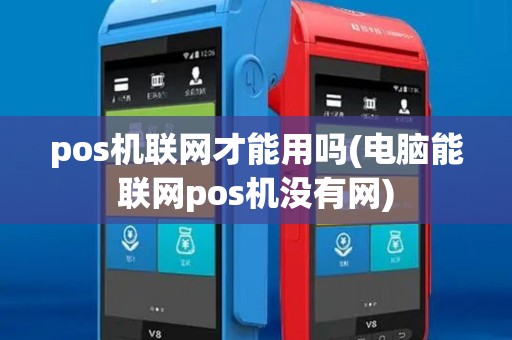 pos机联网才能用吗(电脑能联网pos机没有网)