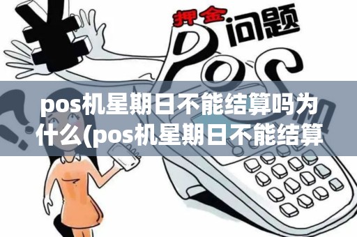 pos机星期日不能结算吗为什么(pos机星期日不能结算吗)