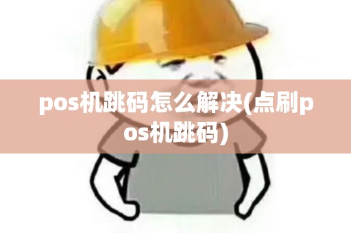 pos机跳码怎么解决(点刷pos机跳码)
