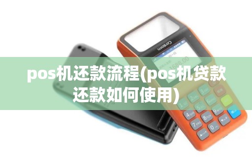 pos机还款流程(pos机贷款还款如何使用)