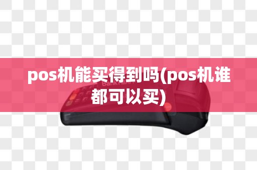 pos机能买得到吗(pos机谁都可以买)