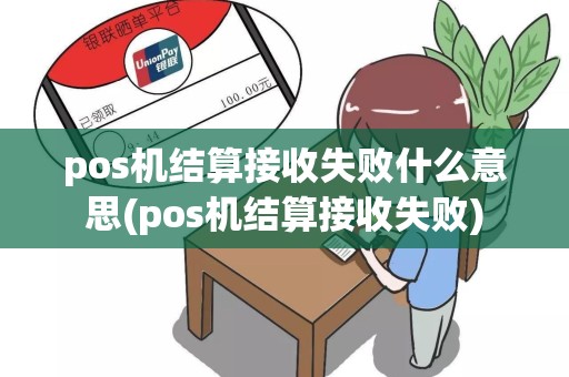 pos机结算接收失败什么意思(pos机结算接收失败)
