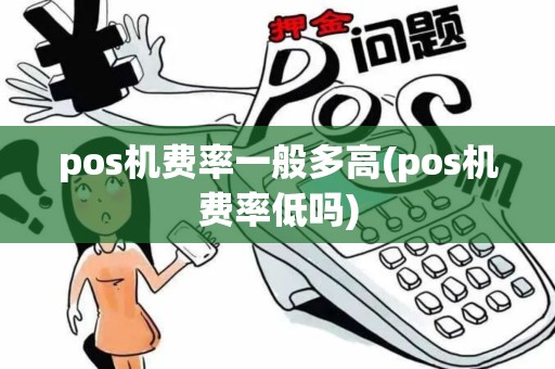 pos机费率一般多高(pos机费率低吗)