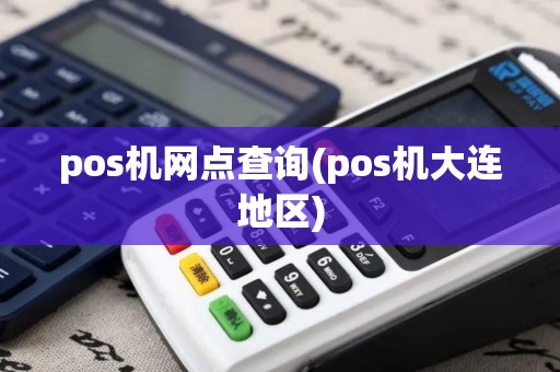 pos机网点查询(pos机大连地区)