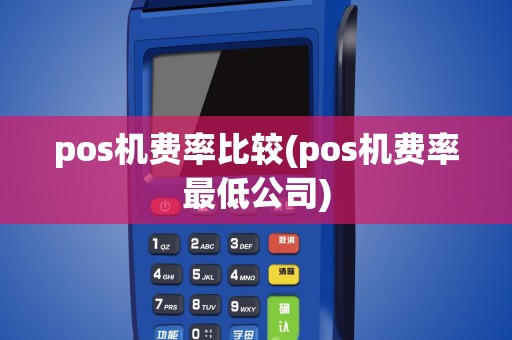 pos机费率比较(pos机费率最低公司)