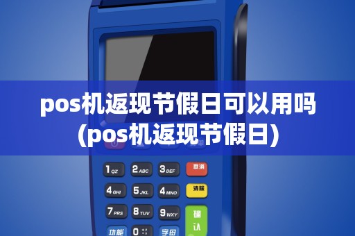 pos机返现节假日可以用吗(pos机返现节假日)