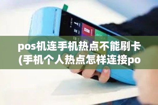 pos机连手机热点不能刷卡(手机个人热点怎样连接pos机)