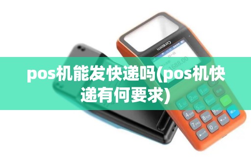 pos机能发快递吗(pos机快递有何要求)