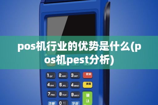 pos机行业的优势是什么(pos机pest分析)