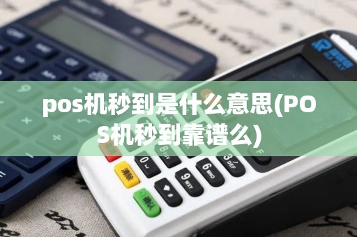 pos机秒到是什么意思(POS机秒到靠谱么)