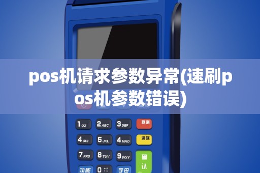 pos机请求参数异常(速刷pos机参数错误)