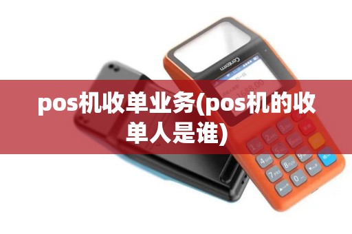 pos机收单业务(pos机的收单人是谁)
