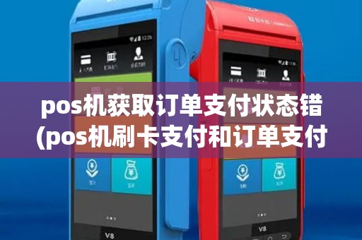 pos机获取订单支付状态错(pos机刷卡支付和订单支付)