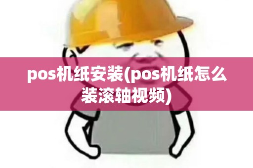 pos机纸安装(pos机纸怎么装滚轴视频)