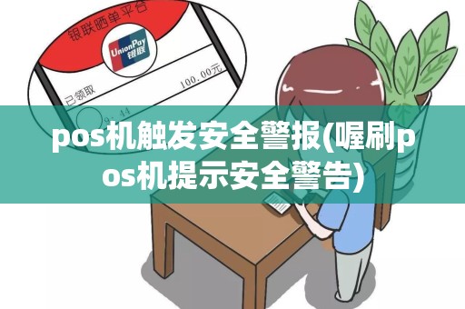 pos机触发安全警报(喔刷pos机提示安全警告)