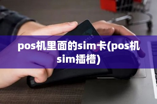 pos机里面的sim卡(pos机sim插槽)
