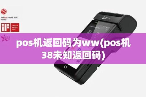 pos机返回码为ww(pos机38未知返回码)