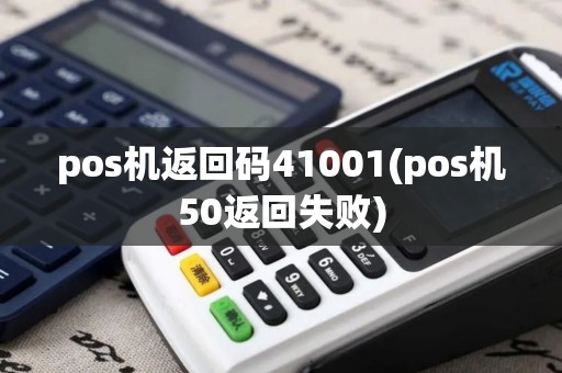 pos机返回码41001(pos机50返回失败)