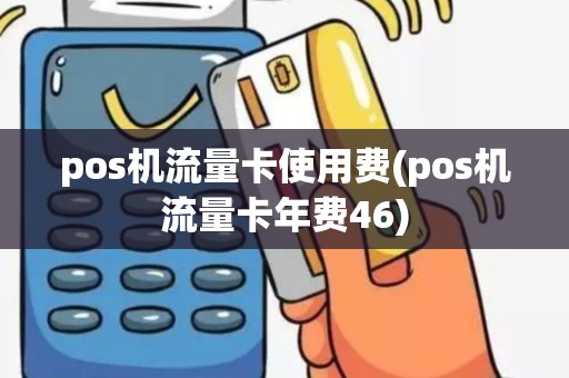 pos机流量卡使用费(pos机流量卡年费46)