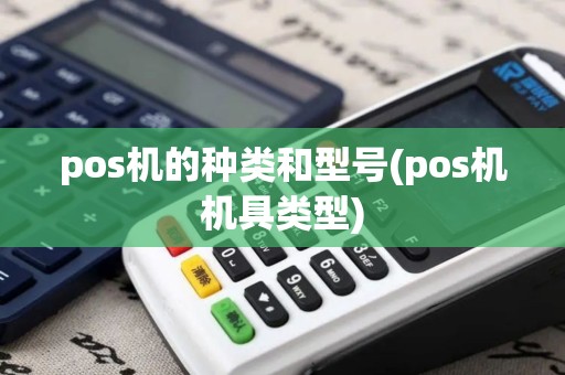 pos机的种类和型号(pos机机具类型)