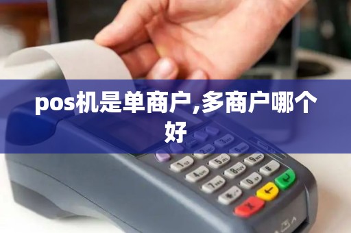 pos机是单商户,多商户哪个好