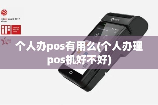 个人办pos有用么(个人办理pos机好不好)