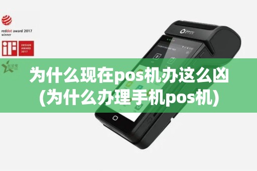 为什么现在pos机办这么凶(为什么办理手机pos机)