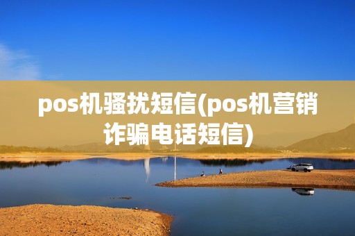 pos机骚扰短信(pos机营销诈骗电话短信)