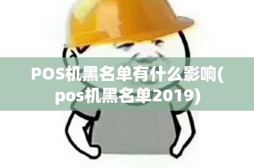 POS机黑名单有什么影响(pos机黑名单2019)