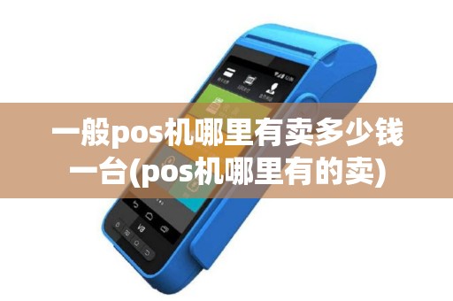 一般pos机哪里有卖多少钱一台(pos机哪里有的卖)
