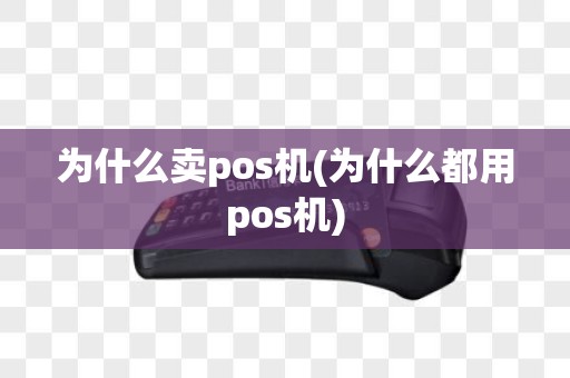为什么卖pos机(为什么都用pos机)