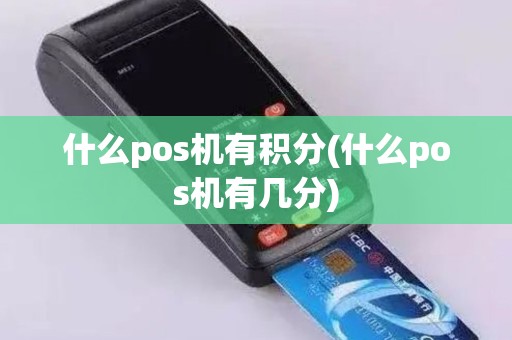 什么pos机有积分(什么pos机有几分)