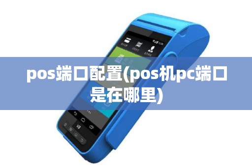 pos端口配置(pos机pc端口是在哪里)