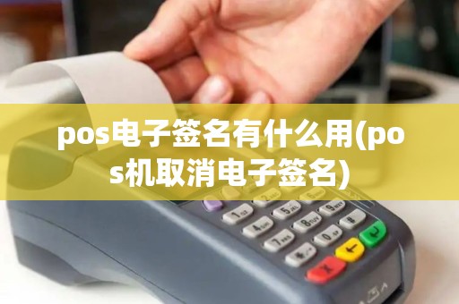 pos电子签名有什么用(pos机取消电子签名)