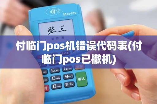 付临门pos机错误代码表(付临门pos已撤机)