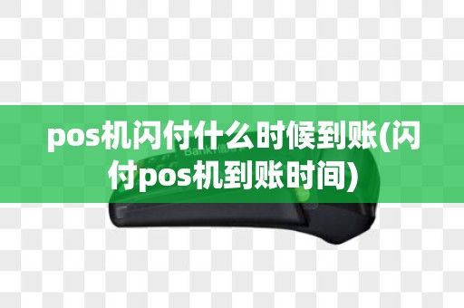 pos机闪付什么时候到账(闪付pos机到账时间)