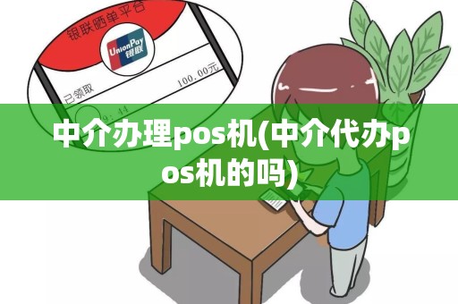 中介办理pos机(中介代办pos机的吗)
