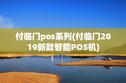 付临门pos系列(付临门2019新款智能POS机)