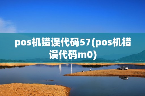 pos机错误代码57(pos机错误代码m0)