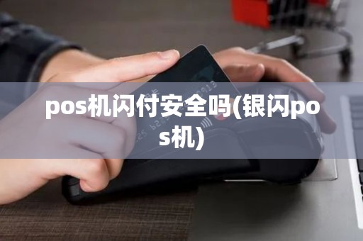pos机闪付安全吗(银闪pos机)